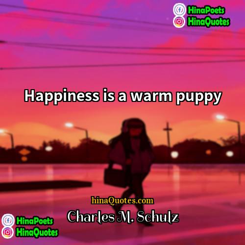 Charles M Schulz Quotes | Happiness is a warm puppy.
  